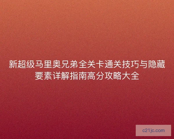 新超级马里奥兄弟全关卡通关技巧与隐藏要素详解指南高分攻略大全