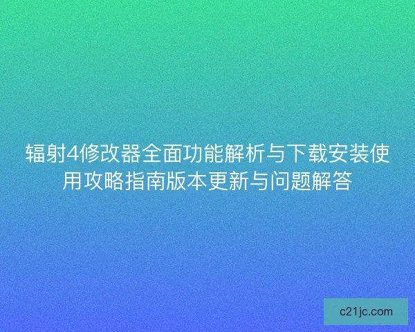辐射4修改器全面功能解析与下载安装使用攻略指南版本更新与问题解答
