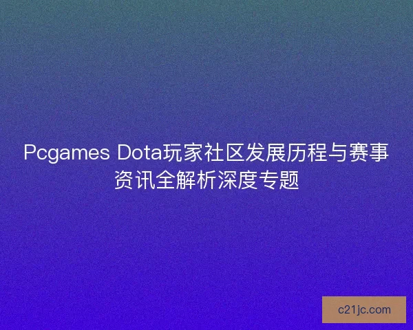 Pcgames Dota玩家社区发展历程与赛事资讯全解析深度专题