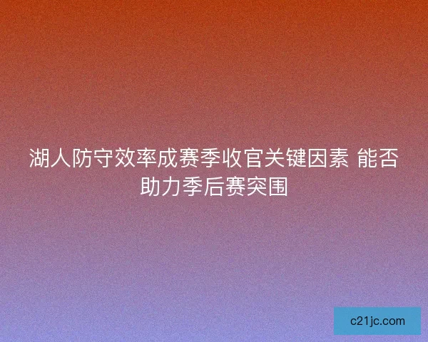 湖人防守效率成赛季收官关键因素 能否助力季后赛突围